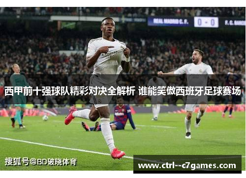 西甲前十强球队精彩对决全解析 谁能笑傲西班牙足球赛场