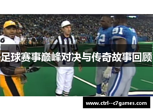 足球赛事巅峰对决与传奇故事回顾