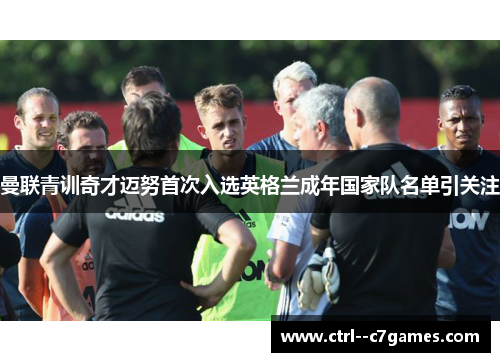 曼联青训奇才迈努首次入选英格兰成年国家队名单引关注 曼联青训奇才迈努首次入选英格兰成年国家队名单引关注